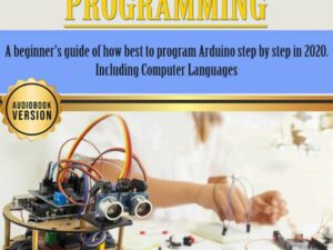 Arduino Programming: A Beginners Guide of How Best to Program Arduino Step by Step in 2020. Including Computer Languages , Hörbuch, Digital, ungekürzt, 313min