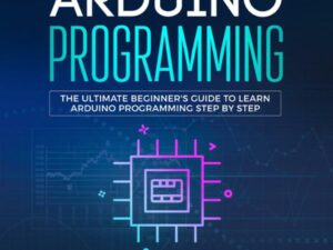 Arduino Programming: The Ultimate Beginner's Guide to Learn Arduino Programming Step by Step , Hörbuch, Digital, ungekürzt, 191min