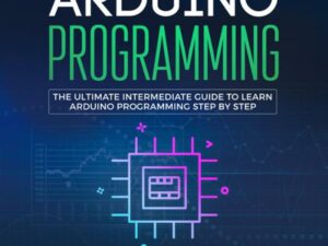 Arduino Programming: The Ultimate Intermediate Guide to Learn Arduino Programming Step by Step , Hörbuch, Digital, ungekürzt, 216min