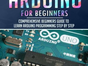 Arduino Programming for Beginners: Comprehensive Beginners Guide to Learn Arduino Programming Step by Step , Hörbuch, Digital, ungekürzt, 202min