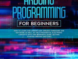 Arduino Programming for Beginners: How to Learn and Understand Arduino Hardware and Software as Well as the Fundamental Electronic Concepts with This Beginner's Guide. Getting Started Arduino Sketches , Hörbuch, Digital, ungekürzt, 239min