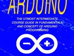 Arduino: The Utmost Intermediate Course Guide in Fundamentals and Concept of Arduino Programming , Hörbuch, Digital, ungekürzt, 90min