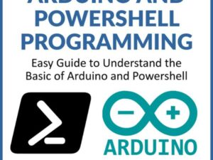 Arduino and PowerShell Programming: Easy Guide to Understand the Basic of Arduino and PowerShell , Hörbuch, Digital, ungekürzt, 324min
