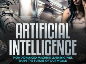 Artificial Intelligence: How Advanced Machine Learning Will Shape the Future of Our World , Hörbuch, Digital, ungekürzt, 174min