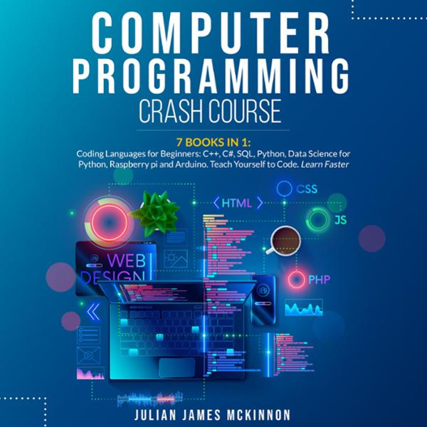 Computer Programming Crash Course: 7 Books in 1: Coding Languages for Beginners: C++, C#, SQL, Python, Data Science for Python, Raspberry Pi and Arduino. Teach Yourself to Code. Learn Faster. , Hörbuch, Digital, ungekürzt, 1419min