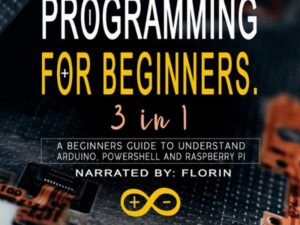 Programming for Beginners: 3 in 1: A Beginners Guide to Understand Arduino, PowerShell and Raspberry Pi , Hörbuch, Digital, ungekürzt, 587min