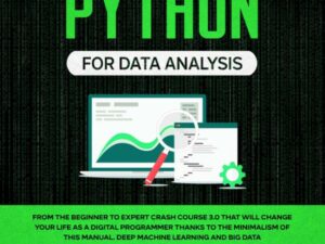Python for Data Analysis: From the Beginner to Expert Crash Course 3.0 That Will Change Your Life as a Digital Programmer Thanks to the Minimalism of This Manual. Deep Machine Learning and Big Data , Hörbuch, Digital, ungekürzt, 199min