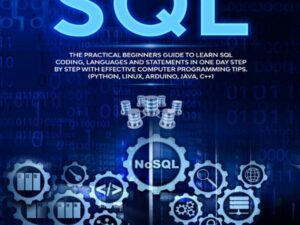 SQL: The Practical Beginners Guide to Learn SQL Coding, Languages and Statements in One Day Step by Step with Effective Computer Programming Tips. (Python, Linux, Arduino, Java, C++) , Hörbuch, Digital, ungekürzt, 216min