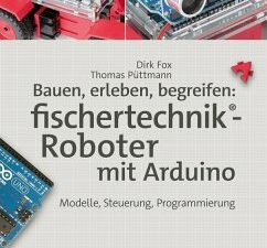 Bauen, erleben, begreifen: fischertechnik®-Roboter mit Arduino (eBook, PDF)