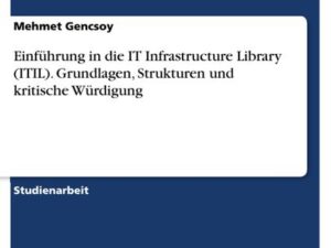 Einführung in die IT Infrastructure Library (ITIL). Grundlagen, Strukturen und kritische Würdigung
