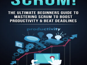 Scrum!: The Ultimate Beginners' Guide to Mastering Scrum to Boost Productivity & Beat Deadlines , Hörbuch, Digital, ungekürzt, 128min