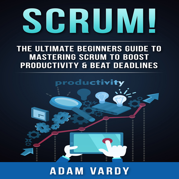 Scrum!: The Ultimate Beginners' Guide to Mastering Scrum to Boost Productivity & Beat Deadlines , Hörbuch, Digital, ungekürzt, 128min