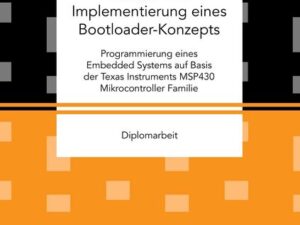Entwurf und Implementierung eines Bootloader-Konzepts. Programmierung eines Embedded Systems auf Basis der Texas Instruments MSP430 Mikrocontroller Fa