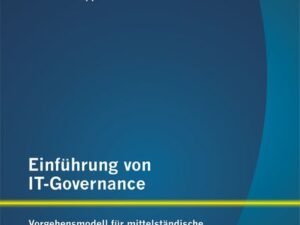 Einführung von IT-Governance: Vorgehensmodell für mittelständische Unternehmen mit den Referenzmodellen COBIT, Val-IT und ITIL