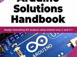 Arduino Solutions Handbook: Design interesting DIY projects using Arduino Uno, C and C++ (English Edition)