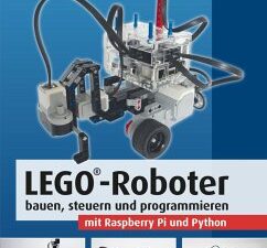 LEGO®-Roboter bauen, steuern und programmieren mit Raspberry Pi und Python