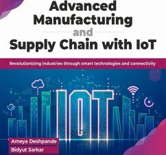 Advanced Manufacturing and Supply Chain with IoT: Revolutionizing industries through smart technologies and connectivity (eBook, ePUB)