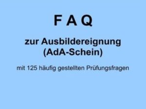 Modernes Führungsmanagement Prüfungscoaching Ausbildereignung FAQ zur Ausbildereignung (AdA-Schein) mit 125 häufig gestellten Prüfungsfragen