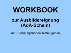 Modernes Führungsmanagement Prüfungscoaching Ausbildereignung Workbook zur Ausbildereignung (AdA-Schein) mit 70 prüfungsnahen Testaufgaben