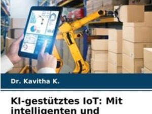 KI-gestütztes IoT: Mit intelligenten und vernetzten Geräten die Industrie verändern