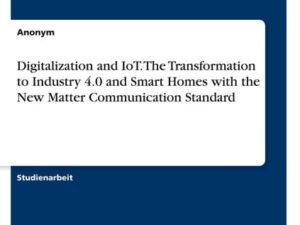 Digitalization and IoT. The Transformation to Industry 4.0 and Smart Homes with the New Matter Communication Standard