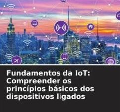 Fundamentos da IoT: Compreender os princípios básicos dos dispositivos ligados