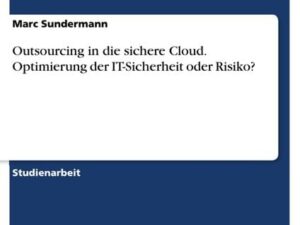 Outsourcing in die sichere Cloud. Optimierung der IT-Sicherheit oder Risiko?