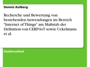 Recherche und Bewertung von bestehenden Anwendungen im Bereich 'Internet of Things' am Maßstab der Definition von CERP-IoT sowie Uckelmann et al.